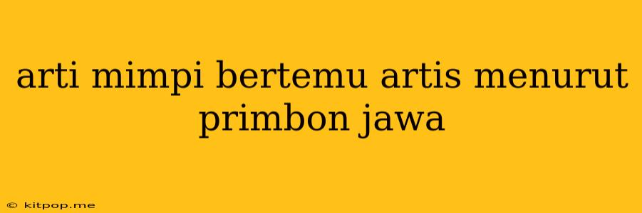 Arti Mimpi Bertemu Artis Menurut Primbon Jawa