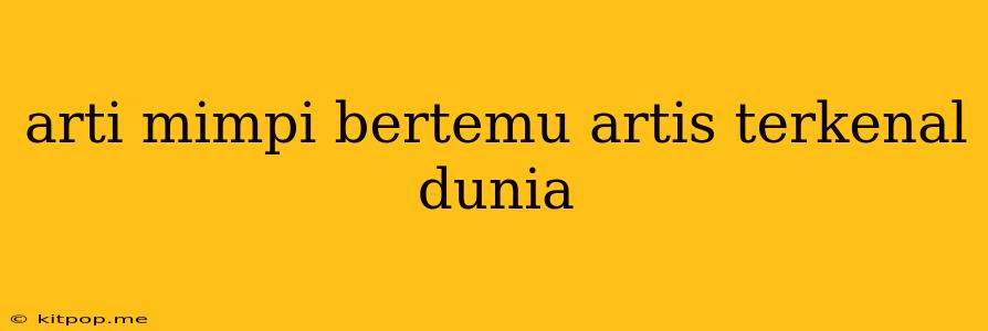 Arti Mimpi Bertemu Artis Terkenal Dunia