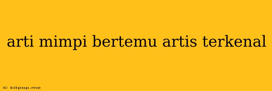 Arti Mimpi Bertemu Artis Terkenal