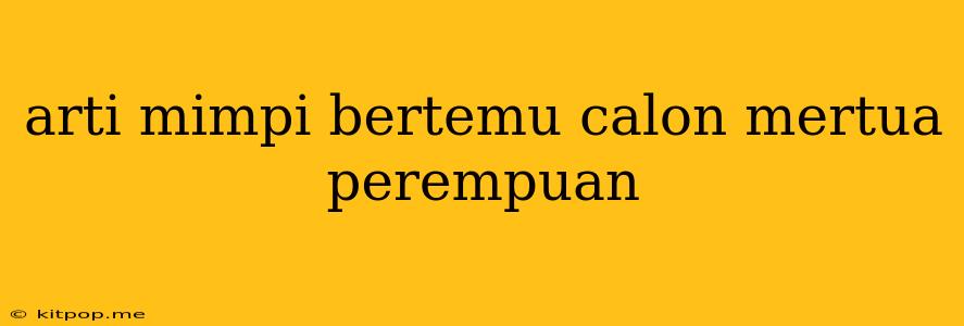 Arti Mimpi Bertemu Calon Mertua Perempuan