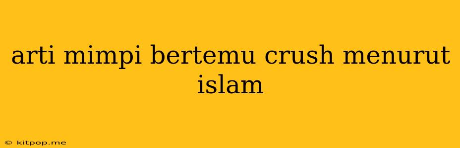 Arti Mimpi Bertemu Crush Menurut Islam