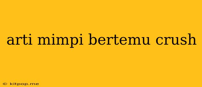 Arti Mimpi Bertemu Crush