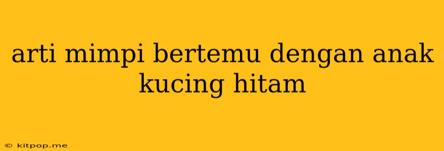 Arti Mimpi Bertemu Dengan Anak Kucing Hitam