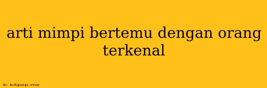 Arti Mimpi Bertemu Dengan Orang Terkenal