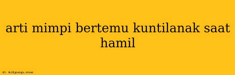 Arti Mimpi Bertemu Kuntilanak Saat Hamil