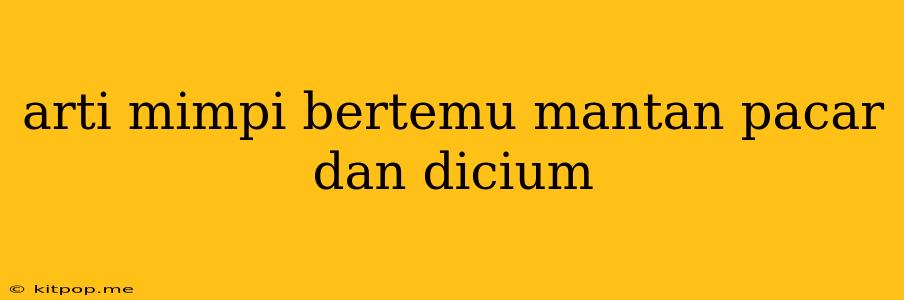 Arti Mimpi Bertemu Mantan Pacar Dan Dicium