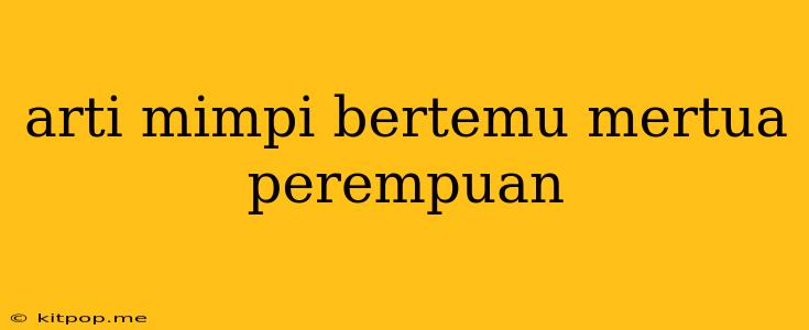 Arti Mimpi Bertemu Mertua Perempuan