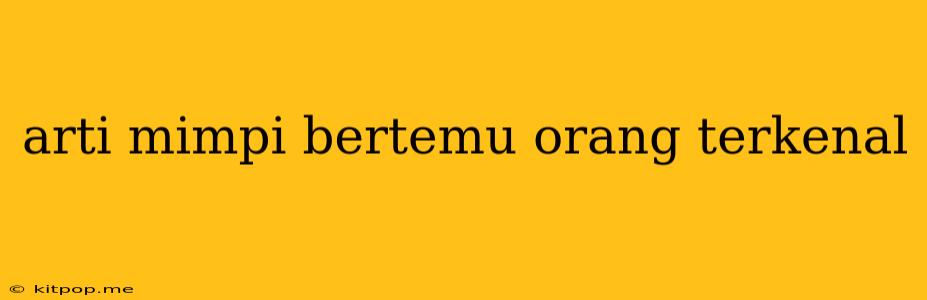 Arti Mimpi Bertemu Orang Terkenal