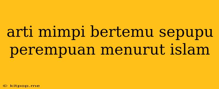 Arti Mimpi Bertemu Sepupu Perempuan Menurut Islam