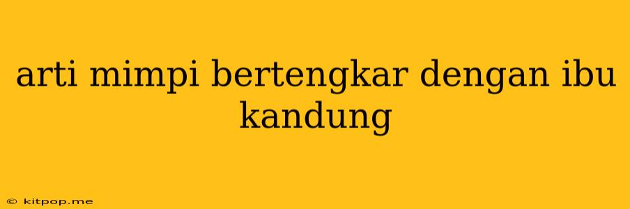 Arti Mimpi Bertengkar Dengan Ibu Kandung