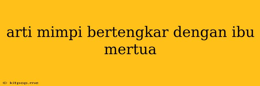 Arti Mimpi Bertengkar Dengan Ibu Mertua