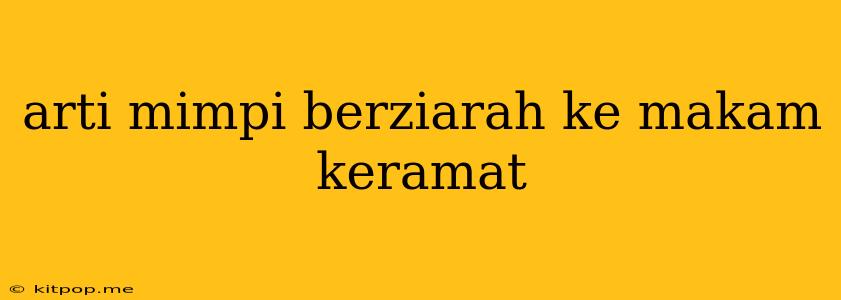 Arti Mimpi Berziarah Ke Makam Keramat