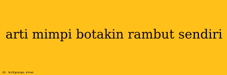 Arti Mimpi Botakin Rambut Sendiri