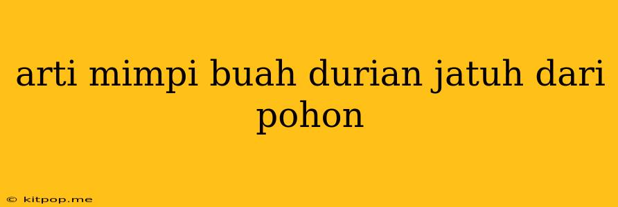 Arti Mimpi Buah Durian Jatuh Dari Pohon