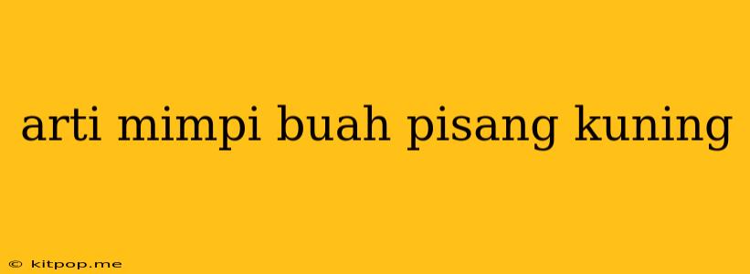 Arti Mimpi Buah Pisang Kuning