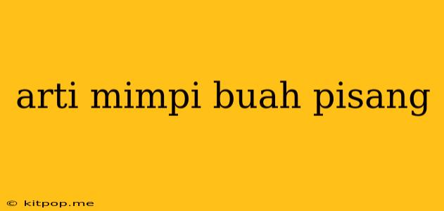 Arti Mimpi Buah Pisang