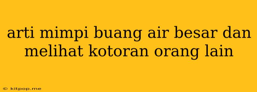 Arti Mimpi Buang Air Besar Dan Melihat Kotoran Orang Lain