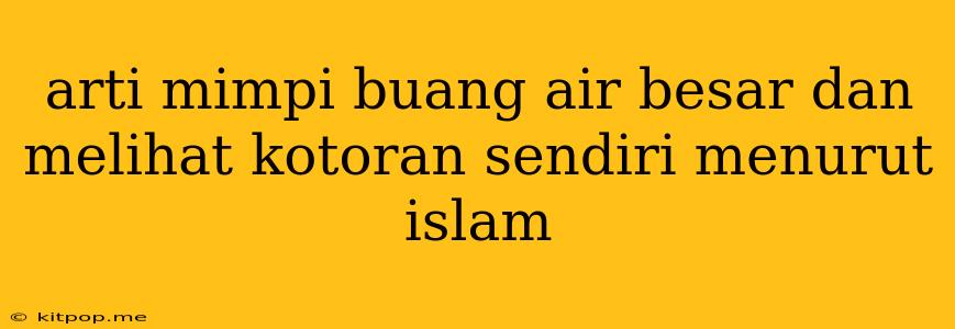 Arti Mimpi Buang Air Besar Dan Melihat Kotoran Sendiri Menurut Islam