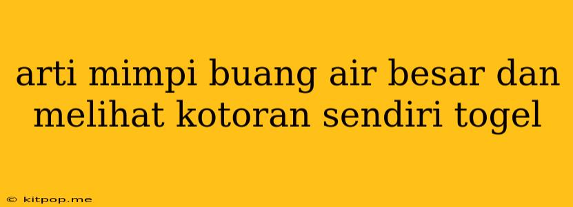 Arti Mimpi Buang Air Besar Dan Melihat Kotoran Sendiri Togel