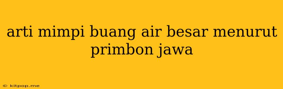 Arti Mimpi Buang Air Besar Menurut Primbon Jawa