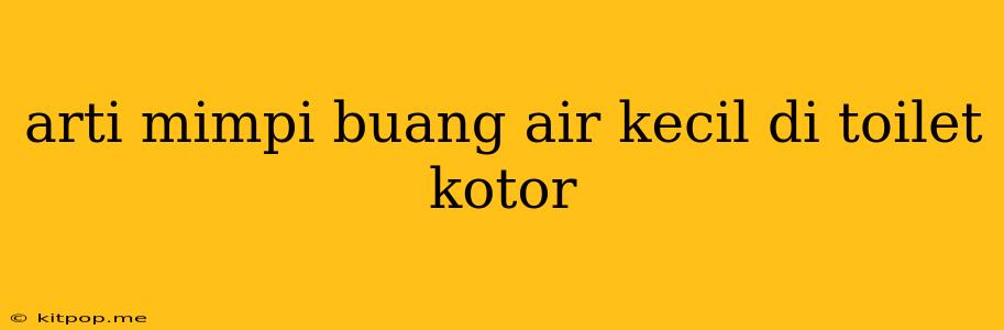 Arti Mimpi Buang Air Kecil Di Toilet Kotor