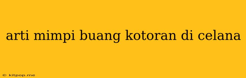 Arti Mimpi Buang Kotoran Di Celana