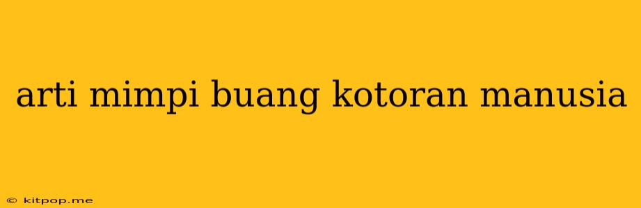 Arti Mimpi Buang Kotoran Manusia