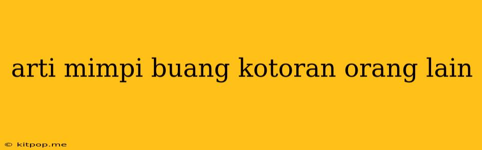 Arti Mimpi Buang Kotoran Orang Lain