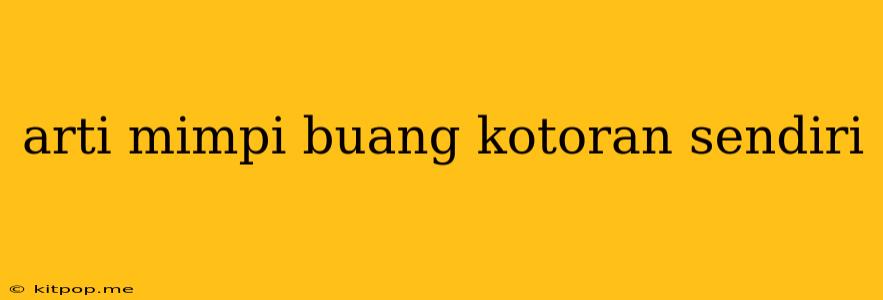 Arti Mimpi Buang Kotoran Sendiri