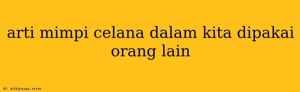 Arti Mimpi Celana Dalam Kita Dipakai Orang Lain