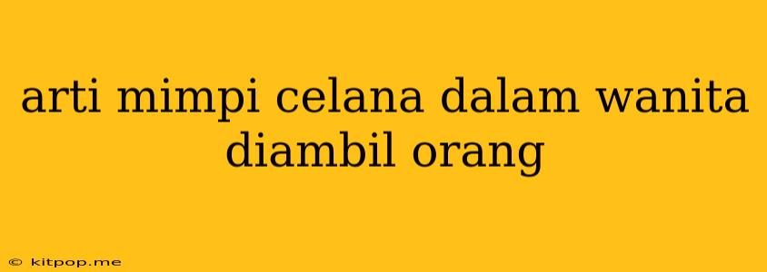 Arti Mimpi Celana Dalam Wanita Diambil Orang