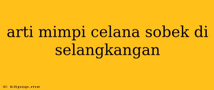 Arti Mimpi Celana Sobek Di Selangkangan