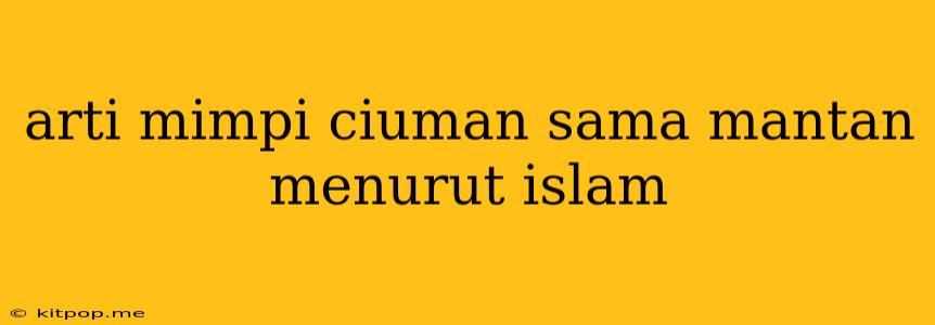 Arti Mimpi Ciuman Sama Mantan Menurut Islam