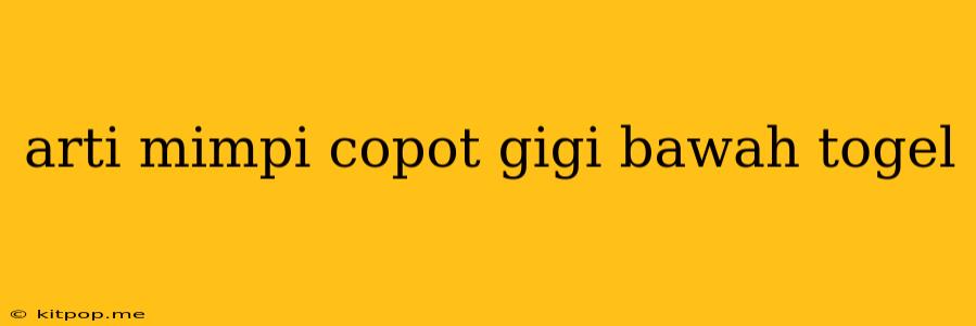 Arti Mimpi Copot Gigi Bawah Togel