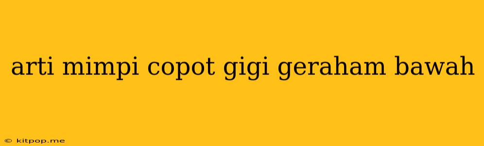 Arti Mimpi Copot Gigi Geraham Bawah