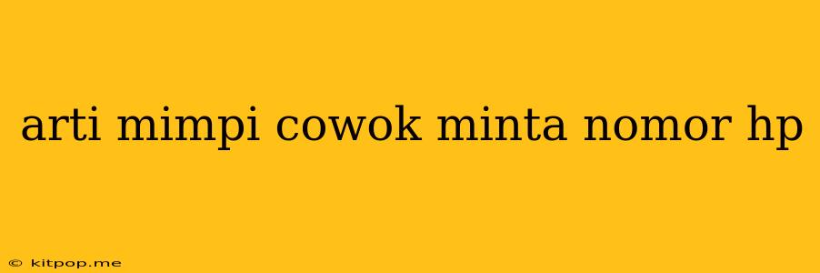 Arti Mimpi Cowok Minta Nomor Hp