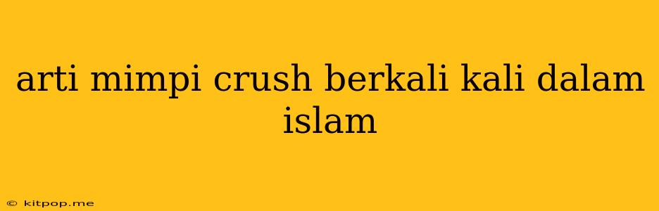 Arti Mimpi Crush Berkali Kali Dalam Islam