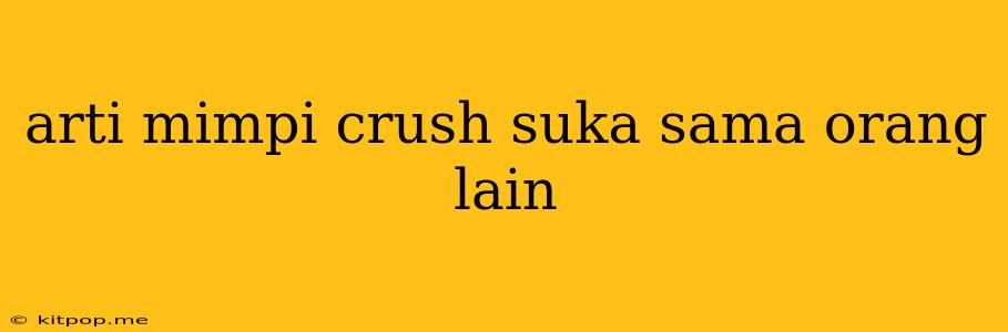 Arti Mimpi Crush Suka Sama Orang Lain