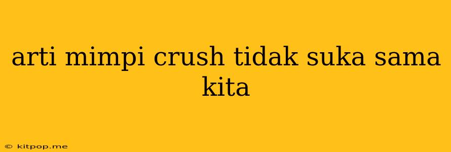 Arti Mimpi Crush Tidak Suka Sama Kita