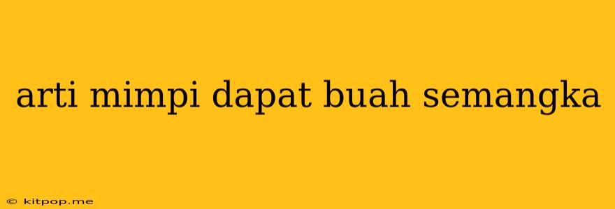 Arti Mimpi Dapat Buah Semangka