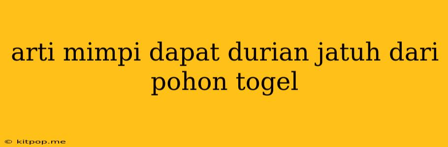 Arti Mimpi Dapat Durian Jatuh Dari Pohon Togel