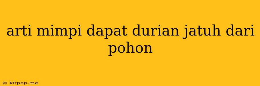 Arti Mimpi Dapat Durian Jatuh Dari Pohon