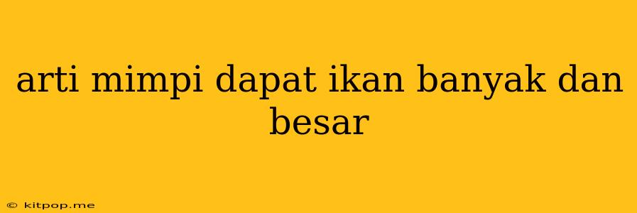 Arti Mimpi Dapat Ikan Banyak Dan Besar