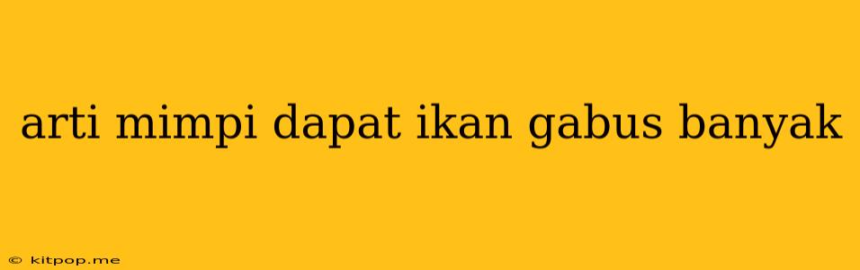 Arti Mimpi Dapat Ikan Gabus Banyak