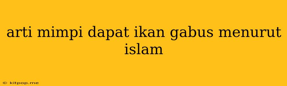 Arti Mimpi Dapat Ikan Gabus Menurut Islam