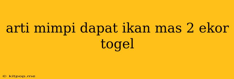 Arti Mimpi Dapat Ikan Mas 2 Ekor Togel