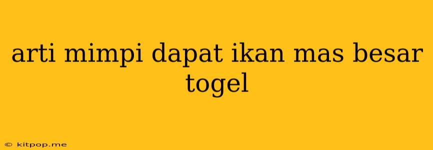 Arti Mimpi Dapat Ikan Mas Besar Togel