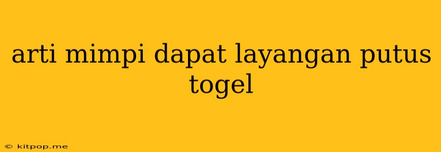 Arti Mimpi Dapat Layangan Putus Togel