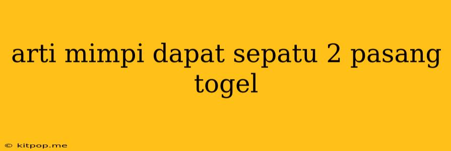 Arti Mimpi Dapat Sepatu 2 Pasang Togel