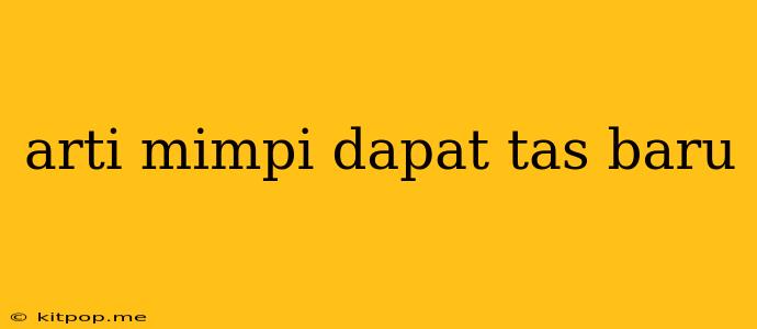 Arti Mimpi Dapat Tas Baru